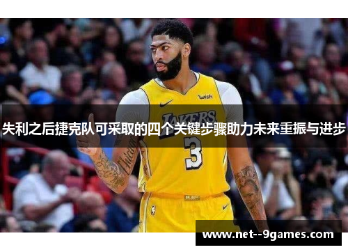 失利之后捷克队可采取的四个关键步骤助力未来重振与进步