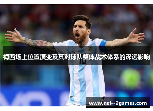 梅西场上位置演变及其对球队整体战术体系的深远影响