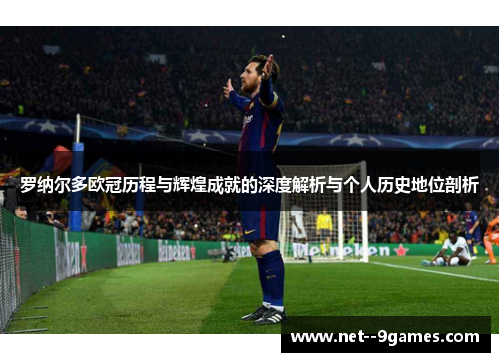 罗纳尔多欧冠历程与辉煌成就的深度解析与个人历史地位剖析