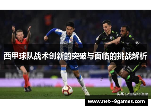 西甲球队战术创新的突破与面临的挑战解析