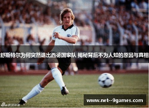 舒斯特尔为何突然退出西德国家队 揭秘背后不为人知的原因与真相 舒斯特尔为何突然退出西德国家队 揭秘背后不为人知的原因与真相