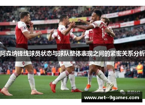 阿森纳锋线球员状态与球队整体表现之间的紧密关系分析
