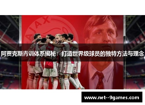 阿贾克斯青训体系揭秘：打造世界级球员的独特方法与理念