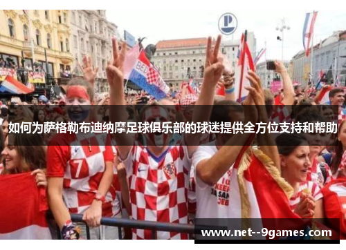 如何为萨格勒布迪纳摩足球俱乐部的球迷提供全方位支持和帮助 如何为萨格勒布迪纳摩足球俱乐部的球迷提供全方位支持和帮助
