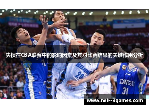 失误在CBA联赛中的影响因素及其对比赛结果的关键作用分析 失误在CBA联赛中的影响因素及其对比赛结果的关键作用分析