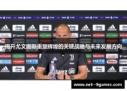 揭开尤文图斯重塑辉煌的关键战略与未来发展方向