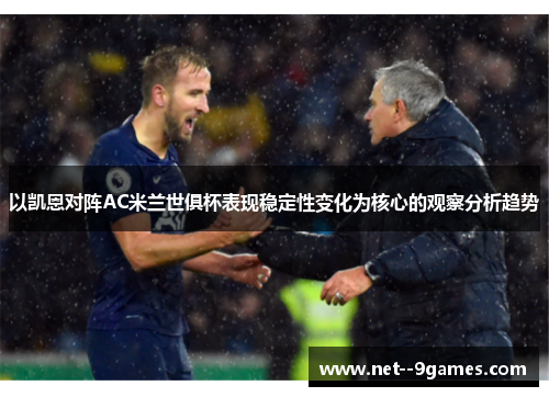 以凯恩对阵AC米兰世俱杯表现稳定性变化为核心的观察分析趋势