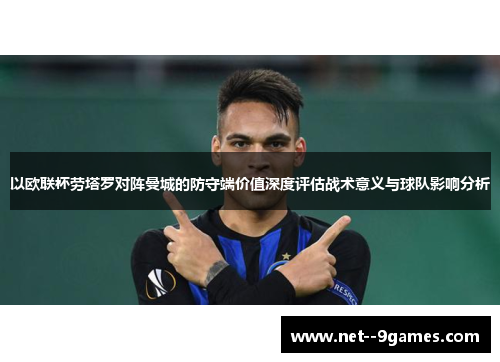 以欧联杯劳塔罗对阵曼城的防守端价值深度评估战术意义与球队影响分析