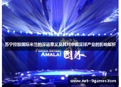 苏宁控股国际米兰的深远意义及其对中国足球产业的影响解析