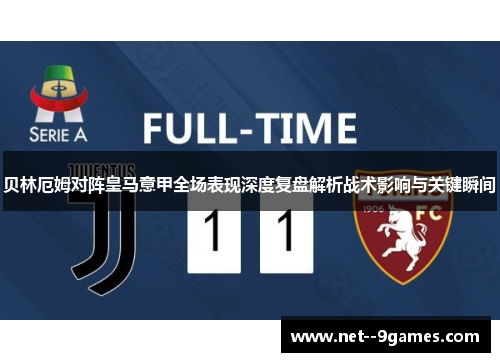 贝林厄姆对阵皇马意甲全场表现深度复盘解析战术影响与关键瞬间