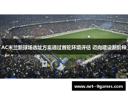 AC米兰新球场选址方案通过首轮环境评估 迈向建设新阶段