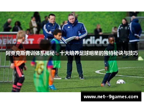 阿贾克斯青训体系揭秘：十大培养足球明星的独特秘诀与技巧