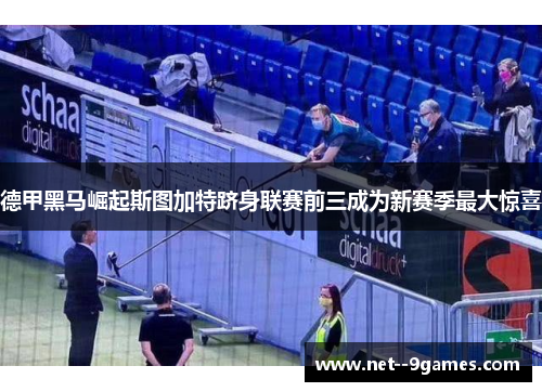 德甲黑马崛起斯图加特跻身联赛前三成为新赛季最大惊喜 德甲黑马崛起斯图加特跻身联赛前三成为新赛季最大惊喜